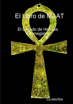 El Libro de Maat- El Legado de Hermes Trimegistro de La Escriba