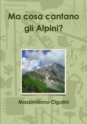 Ma cosa cantano gli Alpini? de Massimiliano Cigolini