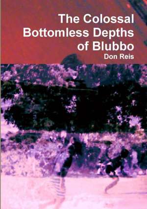 The Colossal Bottomless Depths of Blubbo de Don Reis