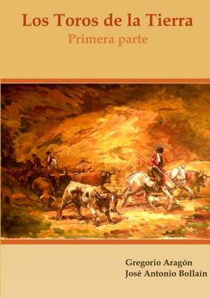 Los Toros de la Tierra (Primera parte) de Gregorio Aragón