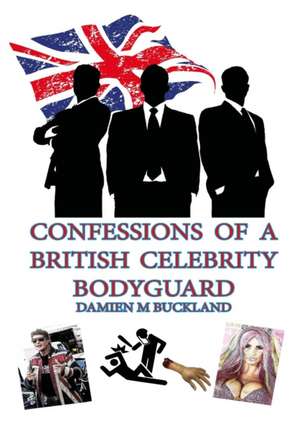 Confessions of a British Celebrity Bodyguard de Damien Buckland