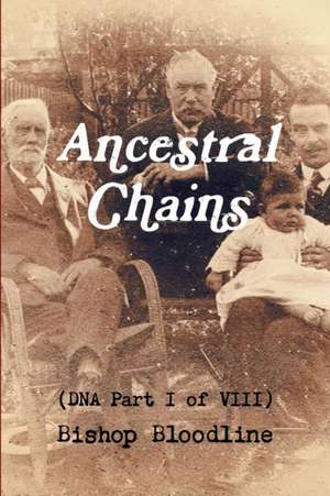 Ancestral Chains (DNA Part I of VIII) Bishop Bloodline de Mark D Bishop