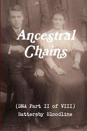 Ancestral Chains (DNA Part II of VIII) Battersby Bloodline de Mark D Bishop