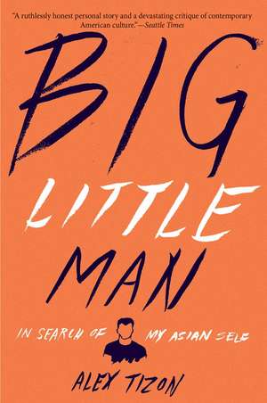 Big Little Man: In Search of My Asian Self de Alex Tizon