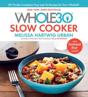 The Whole30 Slow Cooker: 150 Totally Compliant Prep-and-Go Recipes for Your Whole30 — with Instant Pot Recipes de Melissa Hartwig Urban