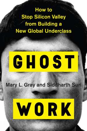 Ghost Work: How to Stop Silicon Valley from Building a New Global Underclass de Mary L. Gray