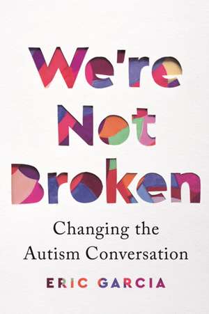 We're Not Broken: Changing the Autism Conversation de Eric Garcia