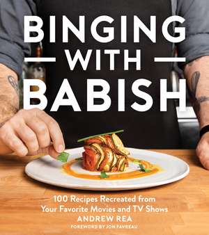 Binging With Babish: 100 Recipes Recreated from Your Favorite Movies and TV Shows de Andrew Rea