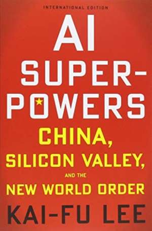 AI Superpowers (International Edition): China, Silicon Valley, and the New World Order de Kai-Fu Lee