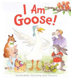 I Am Goose! de Dorothia Rohner