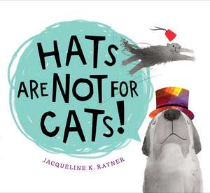 Hats Are Not for Cats! de Jacqueline K. Rayner