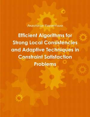 Efficient Algorithms for Strong Local Consistencies and Adaptive Techniques in Constraint Satisfaction Problems de Anastasia Paparrizou