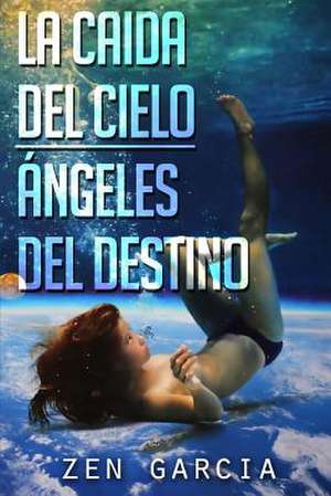 La Caida del Cielo: Angeles del Destino de Zen Garcia