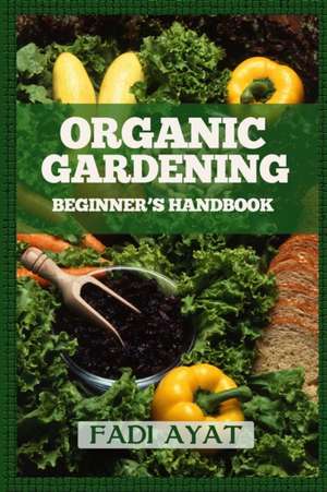 Organic Gardening Beginner's Handbook de Fadi Ayat