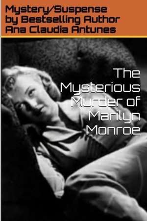 The Mysterious Murder of Marilyn Monroe de Ana Claudia Antunes