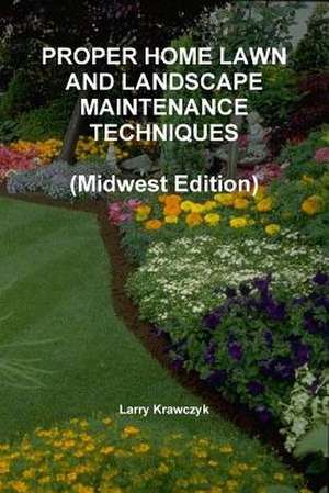 Proper Home Lawn and Landscape Maintenance Techniques (Midwest Edition) de Larry Krawczyk