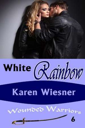 White Rainbow, Book 6 of the Wounded Warriors Series de Karen Wiesner