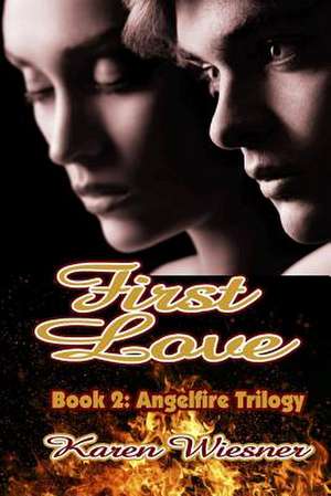 First Love, Book 2 of the Angelfire Trilogy de Karen Wiesner