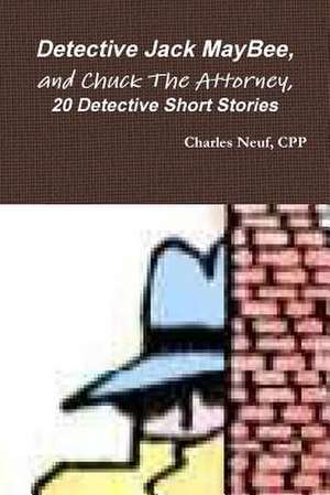 Detective Jack Maybee, and Chuck the Attorney, 20 Detective Short Stories de Cpp Charles Neuf