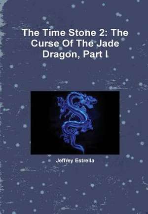 The Time Stone 2: The Curse of the Jade Dragon, Part I de Jeffrey Estrella