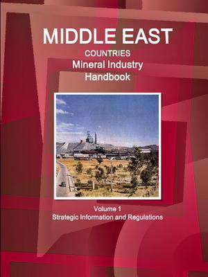 Middle East Countries Mineral Industry Handbook Volume 1 Strategic Information and Regulations de Inc Ibp