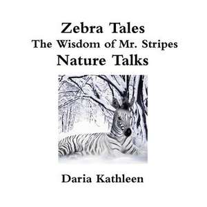 Zebra Tales - The Wisdom of Mr. Stripes - Nature Talks de Daria Kathleen