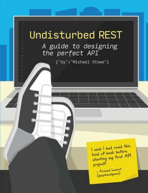 Undisturbed Rest: A Guide to Designing the Perfect API de Michael Stowe