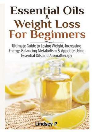 Essential Oils & Weight Loss for Beginners de Lindsey P