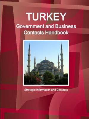 Turkey Government and Business Contacts Handbook - Strategic Information and Contacts de Inc. Ibp