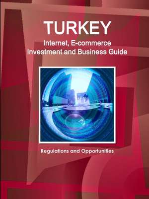 Turkey Internet, E-commerce Investment and Business Guide de Inc. Ibp