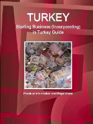 Turkey: Starting Business (Incorporating) in Turkey Guide - Practical Information and Regulations de Inc Ibp