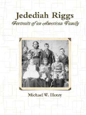 Jedediah Riggs: Portraits of an American Family de Michael W. Henry