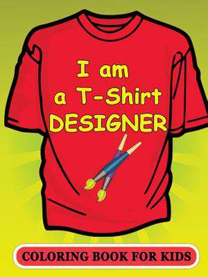 I Am A T-Shirt Designer! Coloring Book for Kids de Victoria's Publishing