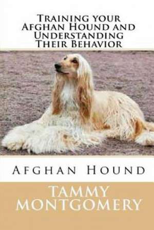 Training Your Afghan Hound and Understanding Their Behavior de Tammy Montgomery