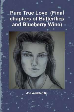 Pure True Love (Final Chapters of Butterflies and Blueberry Wine) de Joe Wodatch Sr