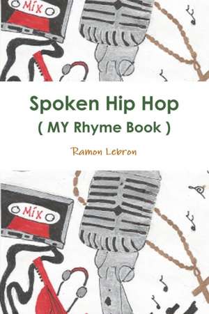 Spoken Hip Hop ( My Rhyme Book ) by de Ramon Lebron