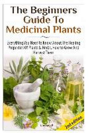 The Beginners Guide to Medicinal Plants de Lindsey P