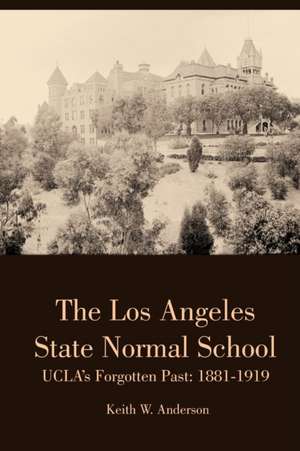 The Los Angeles State Normal School, UCLA's Forgotten Past de Keith Anderson