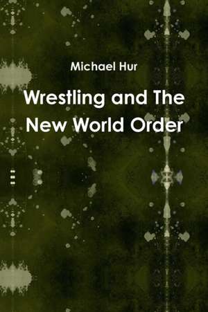 Wrestling and the New World Order de Michael Hur