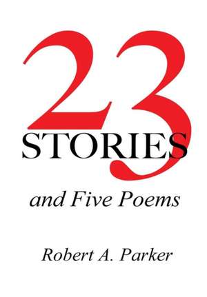 23 Stories and Five Poems de Robert A. Parker