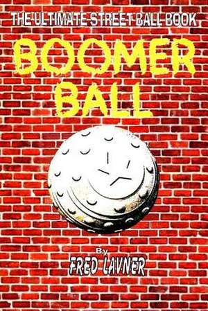 Boomer Ball: The Ultimate Street Game Book de Fred Lavner