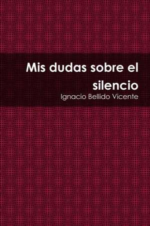 MIS Dudas Sobre El Silencio de Ignacio Bellido Vicente