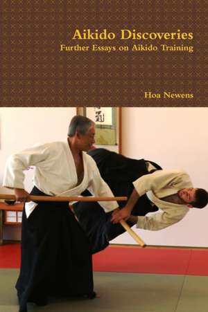 Aikido Discoveries - Further Essays on Aikido Training de Hoa Newens