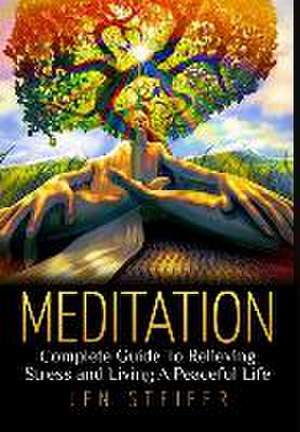 Meditation: Complete Guide to Relieving Stress and Living a Peaceful Life de Jen Steifer