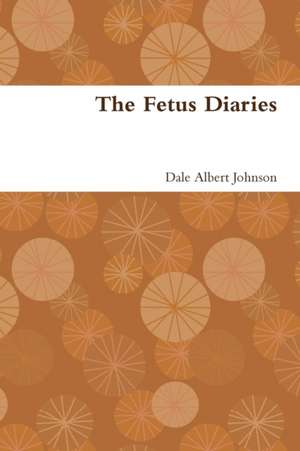 The Fetus Diaries de Dale Albert Johnson