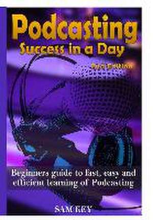 Podcasting Success in a Day de Sam Key