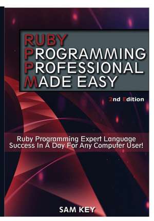 Ruby Programming Professional Made Easy de Sam Key