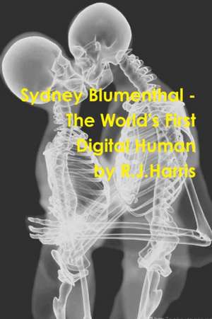 Sydney Blumenthal - The World's First Digital Human de R. J. Harris