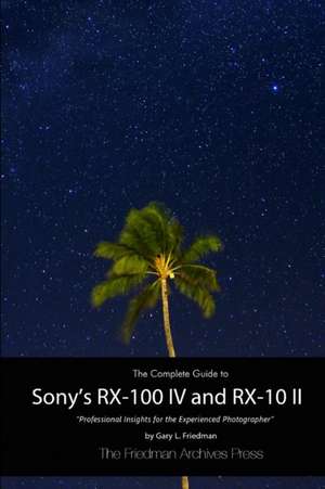 The Complete Guide to Sony's RX-100 IV and RX-10 II (B&w Edition) de Gary L. Friedman