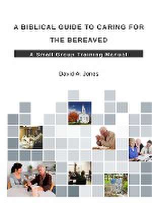 A Biblical Guide to Caring for the Bereaved de David a. Jones